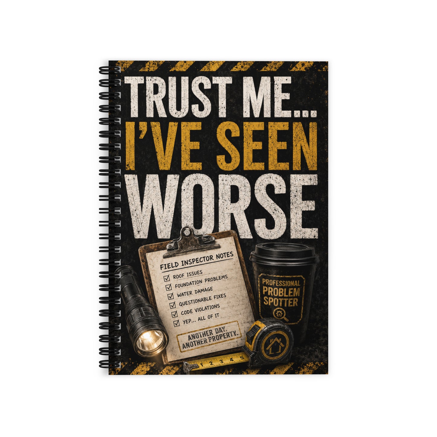 Trust Me I’ve Seen Worse field inspector spiral notebook with funny inspection humor design for insurance field inspectors and contractors.